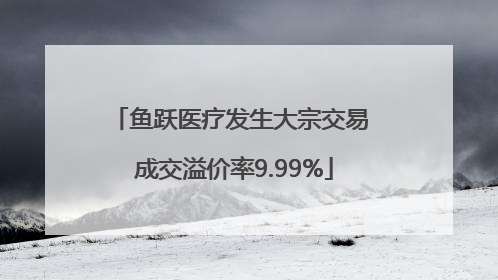 鱼跃医疗发生大宗交易 成交溢价率9.99%